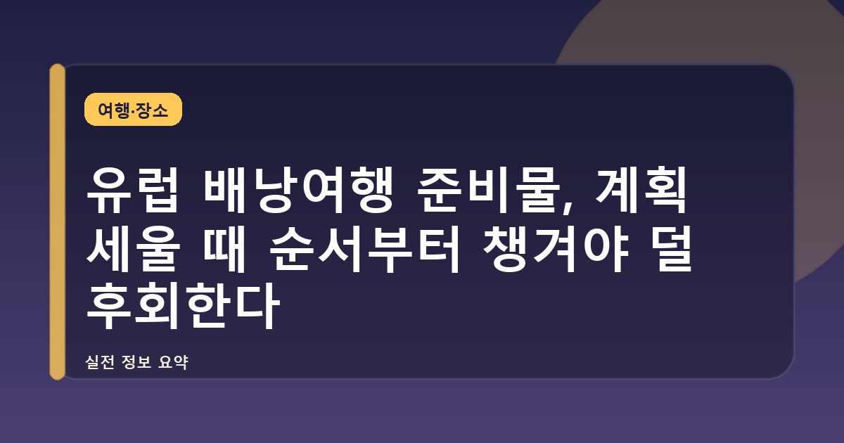 유럽 배낭여행 준비물, 계획 세울 때 순서부터 챙겨야 덜 후회한다